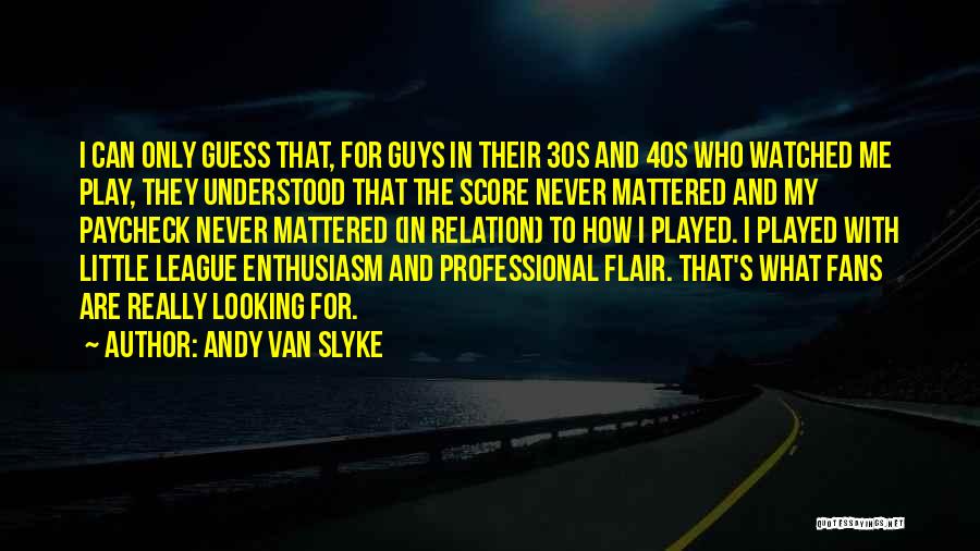 Andy Van Slyke Quotes: I Can Only Guess That, For Guys In Their 30s And 40s Who Watched Me Play, They Understood That The