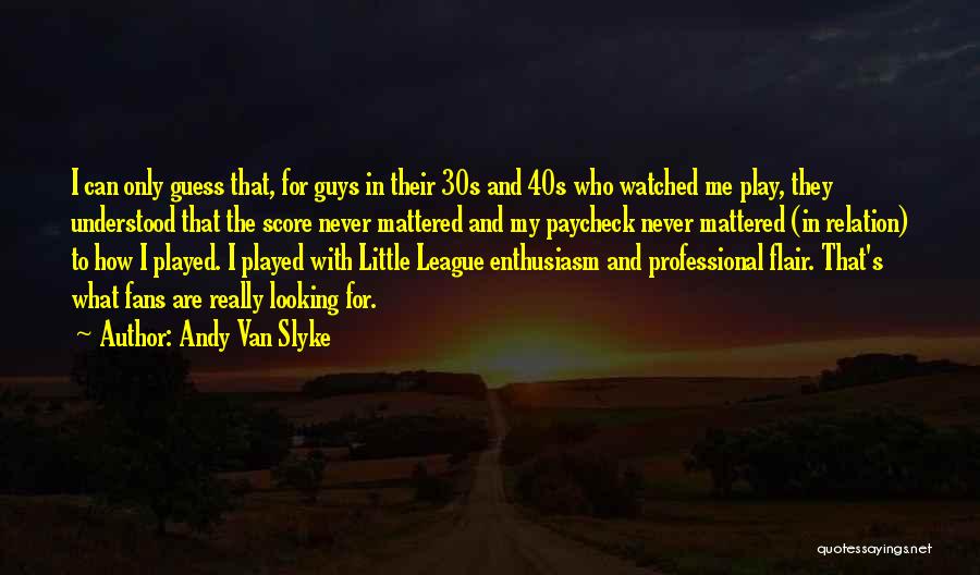 Andy Van Slyke Quotes: I Can Only Guess That, For Guys In Their 30s And 40s Who Watched Me Play, They Understood That The