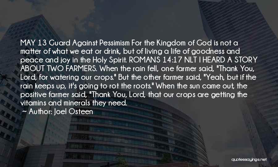 Joel Osteen Quotes: May 13 Guard Against Pessimism For The Kingdom Of God Is Not A Matter Of What We Eat Or Drink,