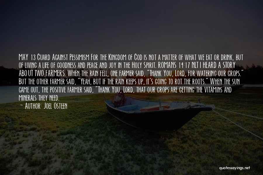 Joel Osteen Quotes: May 13 Guard Against Pessimism For The Kingdom Of God Is Not A Matter Of What We Eat Or Drink,