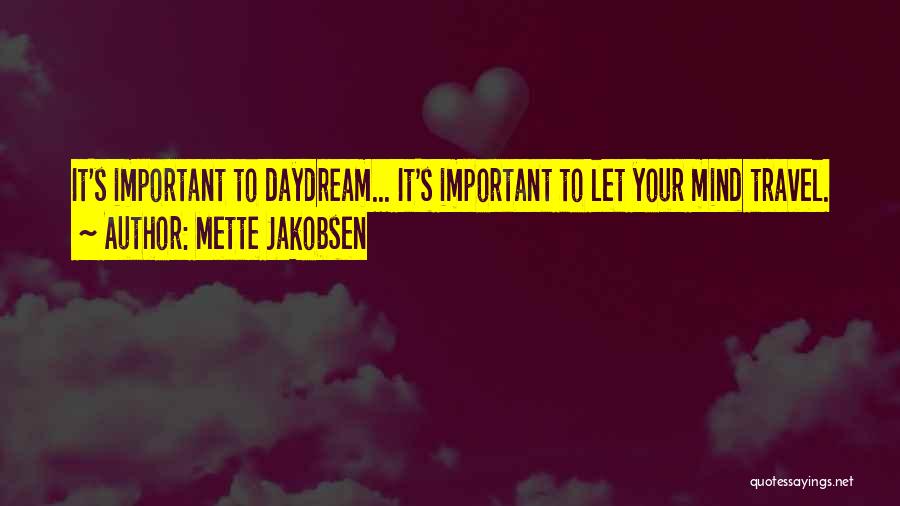 Mette Jakobsen Quotes: It's Important To Daydream... It's Important To Let Your Mind Travel.