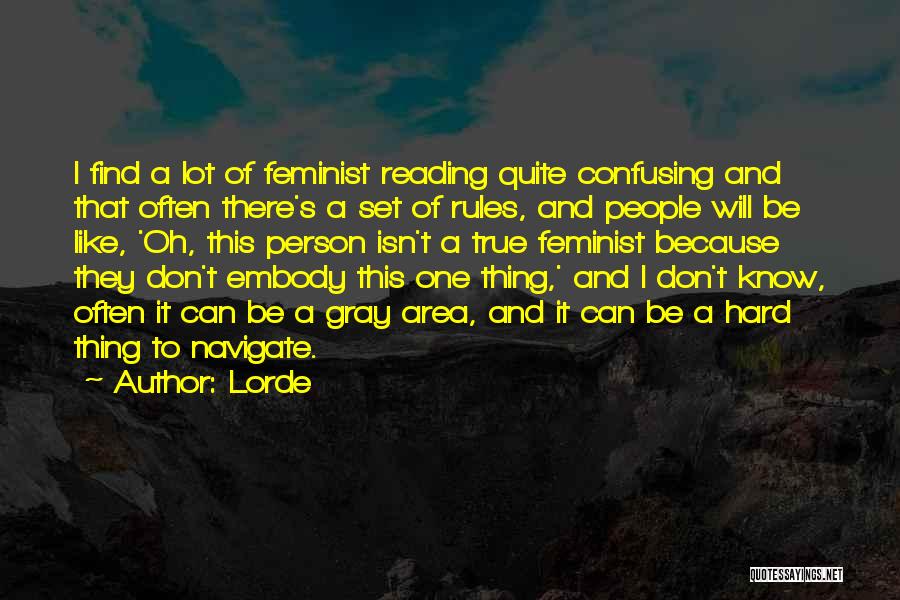 Lorde Quotes: I Find A Lot Of Feminist Reading Quite Confusing And That Often There's A Set Of Rules, And People Will