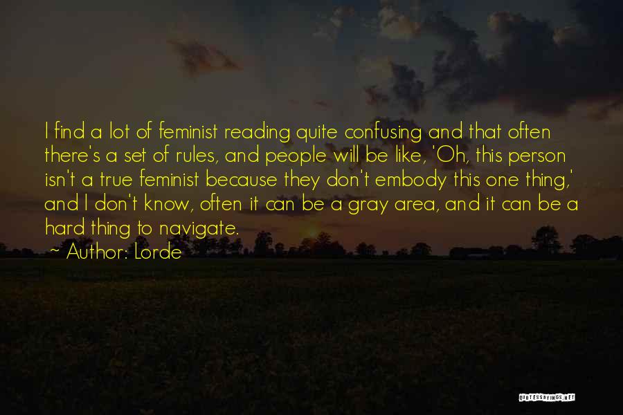 Lorde Quotes: I Find A Lot Of Feminist Reading Quite Confusing And That Often There's A Set Of Rules, And People Will