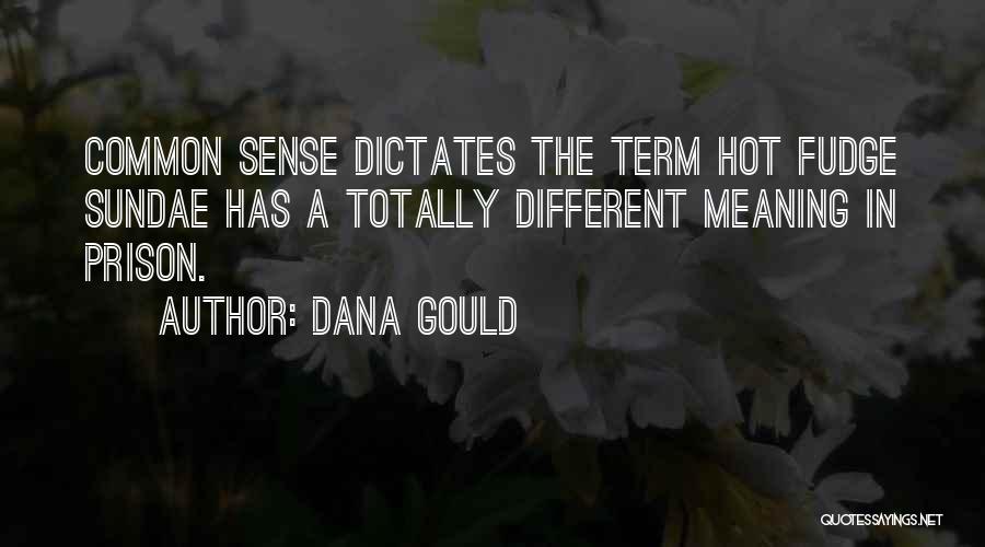 Dana Gould Quotes: Common Sense Dictates The Term Hot Fudge Sundae Has A Totally Different Meaning In Prison.