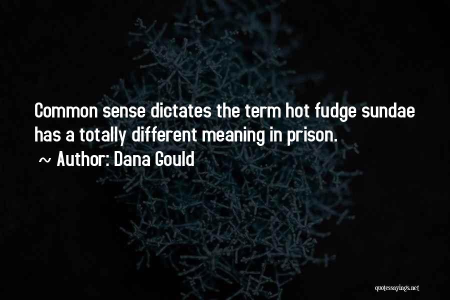 Dana Gould Quotes: Common Sense Dictates The Term Hot Fudge Sundae Has A Totally Different Meaning In Prison.