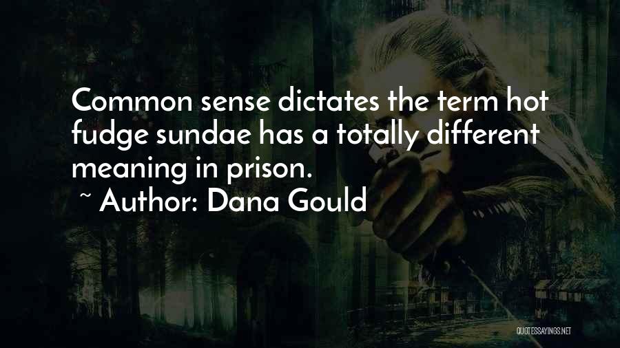 Dana Gould Quotes: Common Sense Dictates The Term Hot Fudge Sundae Has A Totally Different Meaning In Prison.