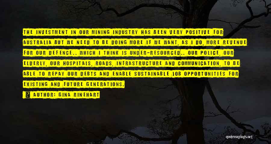 Gina Rinehart Quotes: The Investment In Our Mining Industry Has Been Very Positive For Australia But We Need To Be Doing More If