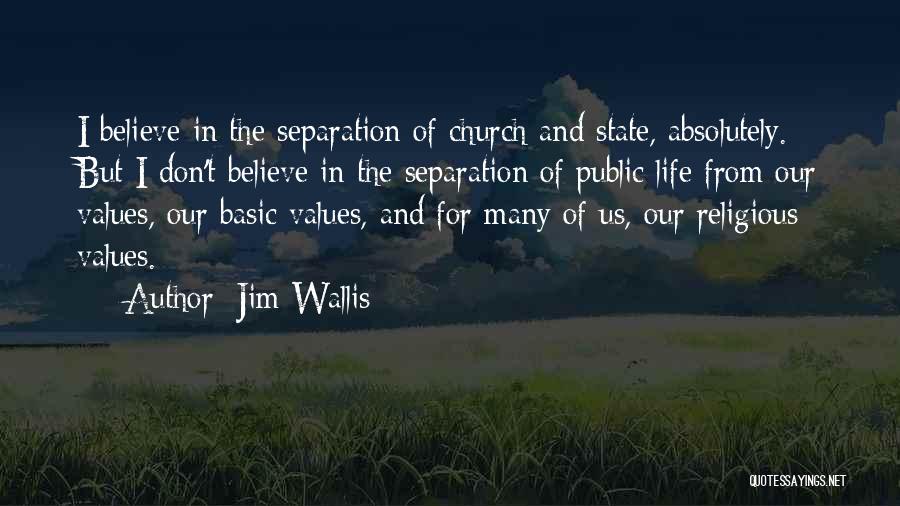 Jim Wallis Quotes: I Believe In The Separation Of Church And State, Absolutely. But I Don't Believe In The Separation Of Public Life