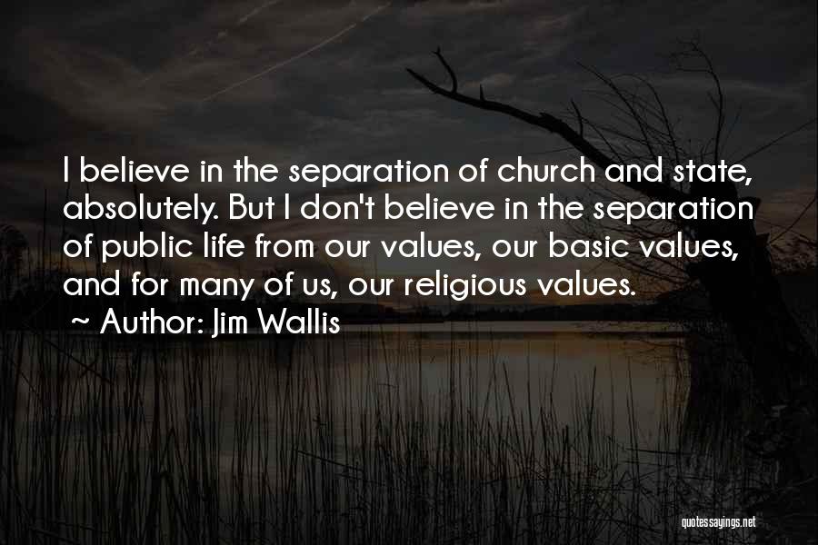 Jim Wallis Quotes: I Believe In The Separation Of Church And State, Absolutely. But I Don't Believe In The Separation Of Public Life