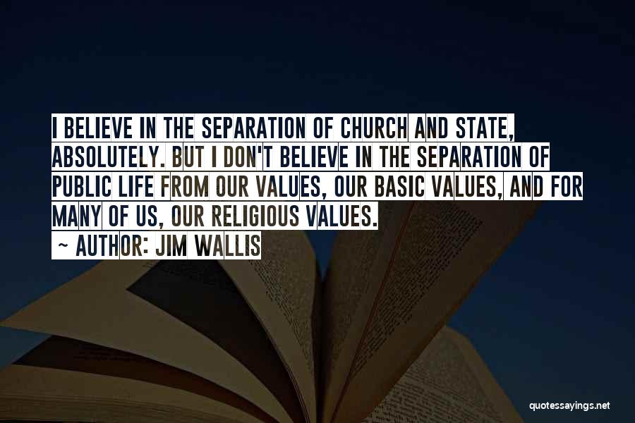 Jim Wallis Quotes: I Believe In The Separation Of Church And State, Absolutely. But I Don't Believe In The Separation Of Public Life
