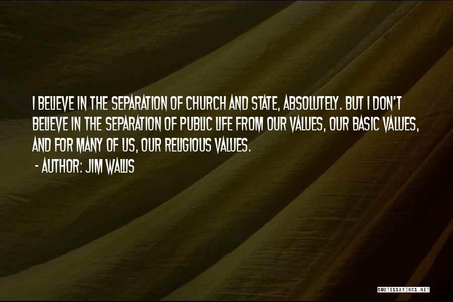 Jim Wallis Quotes: I Believe In The Separation Of Church And State, Absolutely. But I Don't Believe In The Separation Of Public Life