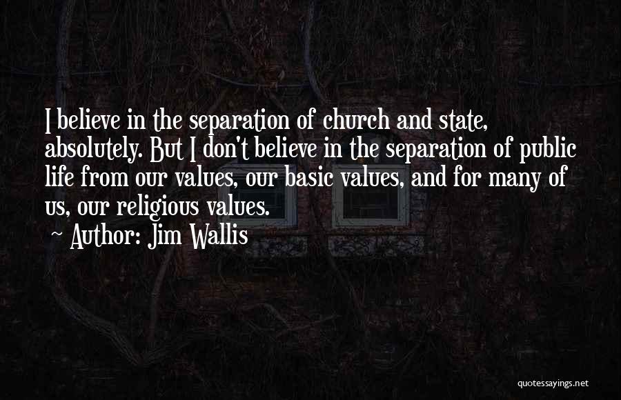Jim Wallis Quotes: I Believe In The Separation Of Church And State, Absolutely. But I Don't Believe In The Separation Of Public Life