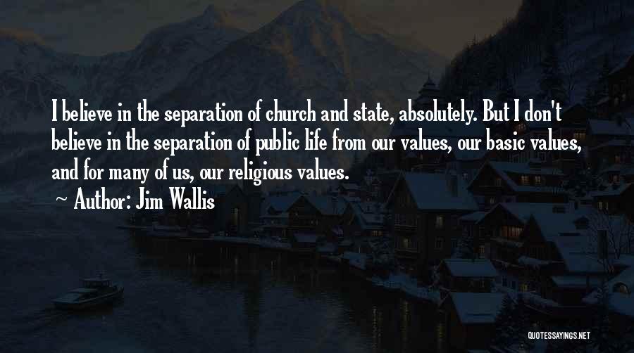 Jim Wallis Quotes: I Believe In The Separation Of Church And State, Absolutely. But I Don't Believe In The Separation Of Public Life