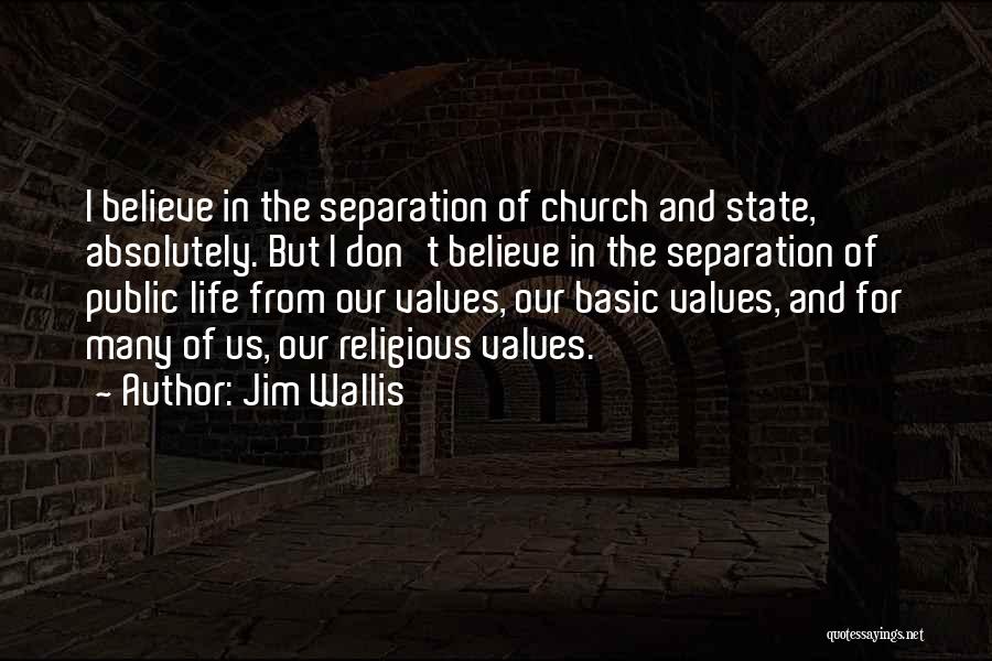 Jim Wallis Quotes: I Believe In The Separation Of Church And State, Absolutely. But I Don't Believe In The Separation Of Public Life