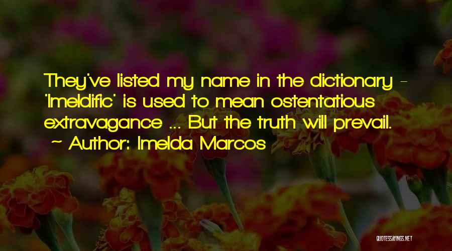 Imelda Marcos Quotes: They've Listed My Name In The Dictionary - 'imeldific' Is Used To Mean Ostentatious Extravagance ... But The Truth Will