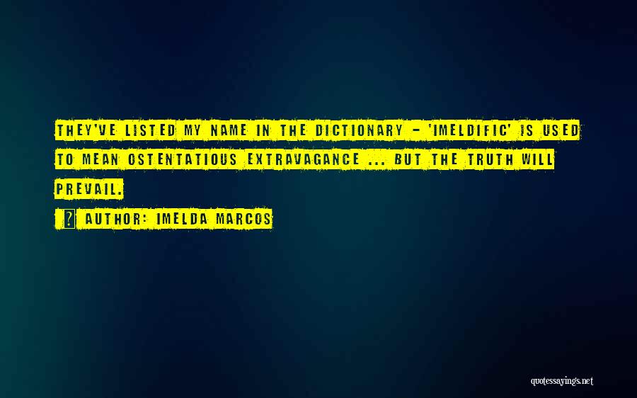 Imelda Marcos Quotes: They've Listed My Name In The Dictionary - 'imeldific' Is Used To Mean Ostentatious Extravagance ... But The Truth Will