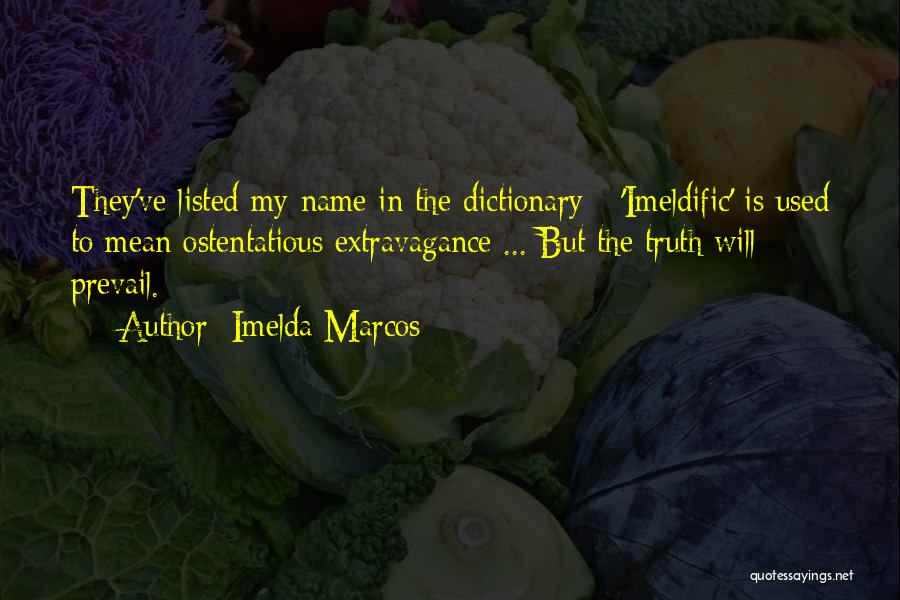 Imelda Marcos Quotes: They've Listed My Name In The Dictionary - 'imeldific' Is Used To Mean Ostentatious Extravagance ... But The Truth Will