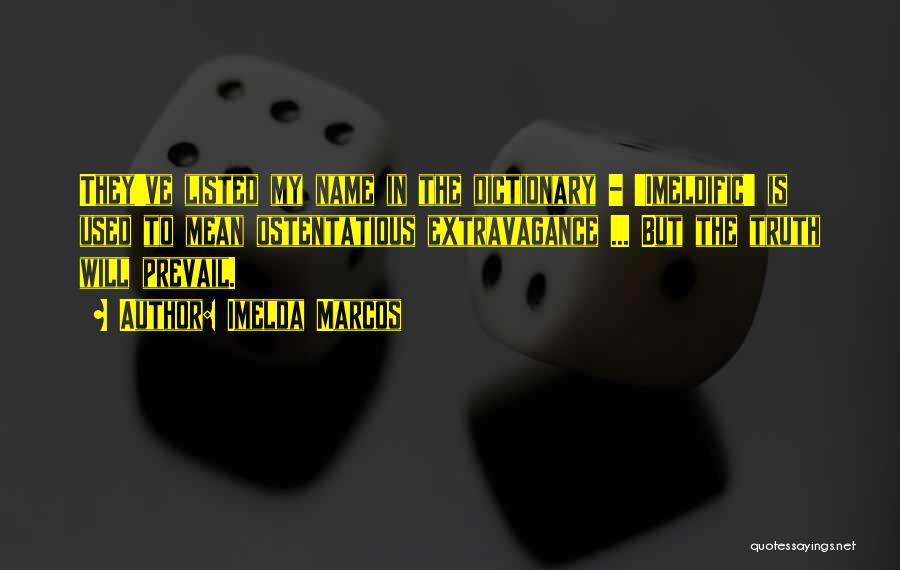 Imelda Marcos Quotes: They've Listed My Name In The Dictionary - 'imeldific' Is Used To Mean Ostentatious Extravagance ... But The Truth Will