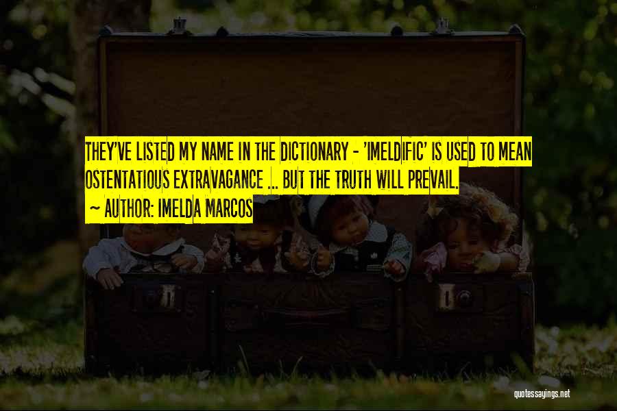 Imelda Marcos Quotes: They've Listed My Name In The Dictionary - 'imeldific' Is Used To Mean Ostentatious Extravagance ... But The Truth Will