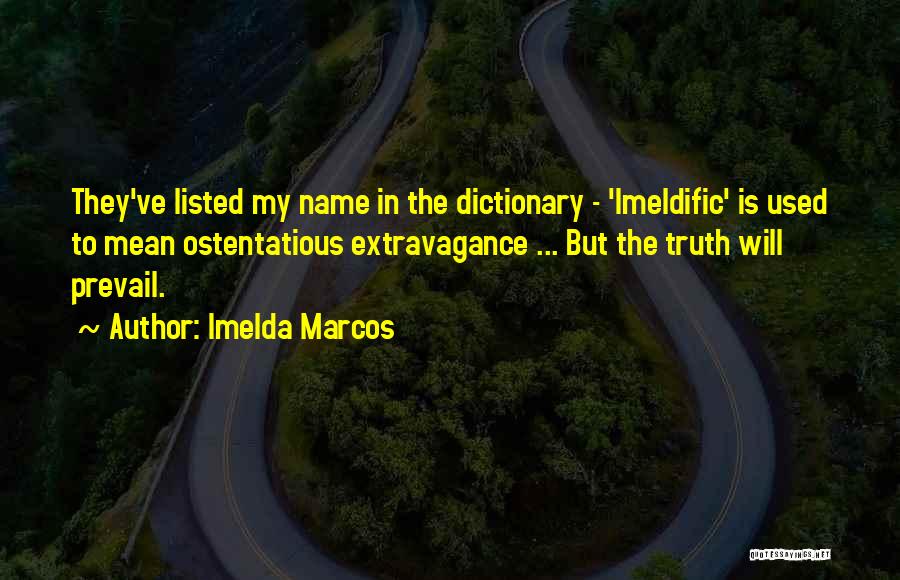Imelda Marcos Quotes: They've Listed My Name In The Dictionary - 'imeldific' Is Used To Mean Ostentatious Extravagance ... But The Truth Will