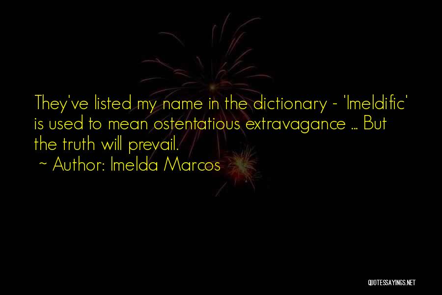Imelda Marcos Quotes: They've Listed My Name In The Dictionary - 'imeldific' Is Used To Mean Ostentatious Extravagance ... But The Truth Will