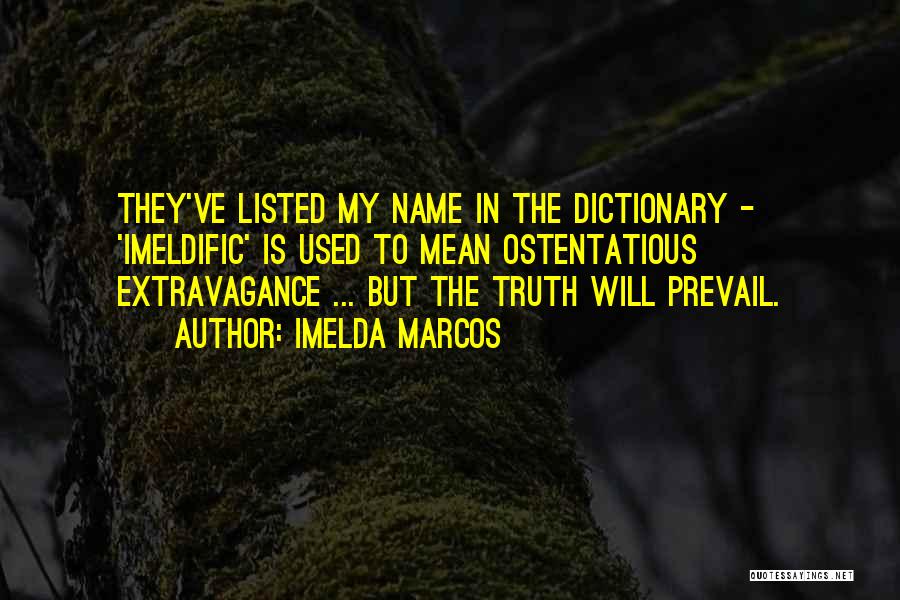 Imelda Marcos Quotes: They've Listed My Name In The Dictionary - 'imeldific' Is Used To Mean Ostentatious Extravagance ... But The Truth Will