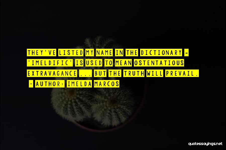 Imelda Marcos Quotes: They've Listed My Name In The Dictionary - 'imeldific' Is Used To Mean Ostentatious Extravagance ... But The Truth Will