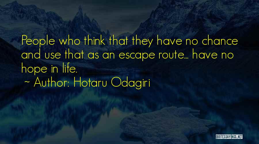 Hotaru Odagiri Quotes: People Who Think That They Have No Chance And Use That As An Escape Route... Have No Hope In Life.