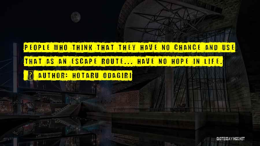 Hotaru Odagiri Quotes: People Who Think That They Have No Chance And Use That As An Escape Route... Have No Hope In Life.