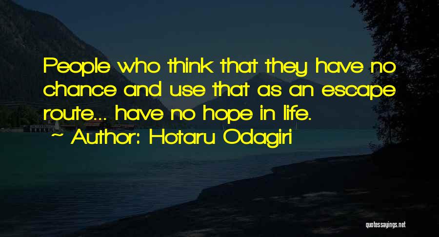 Hotaru Odagiri Quotes: People Who Think That They Have No Chance And Use That As An Escape Route... Have No Hope In Life.