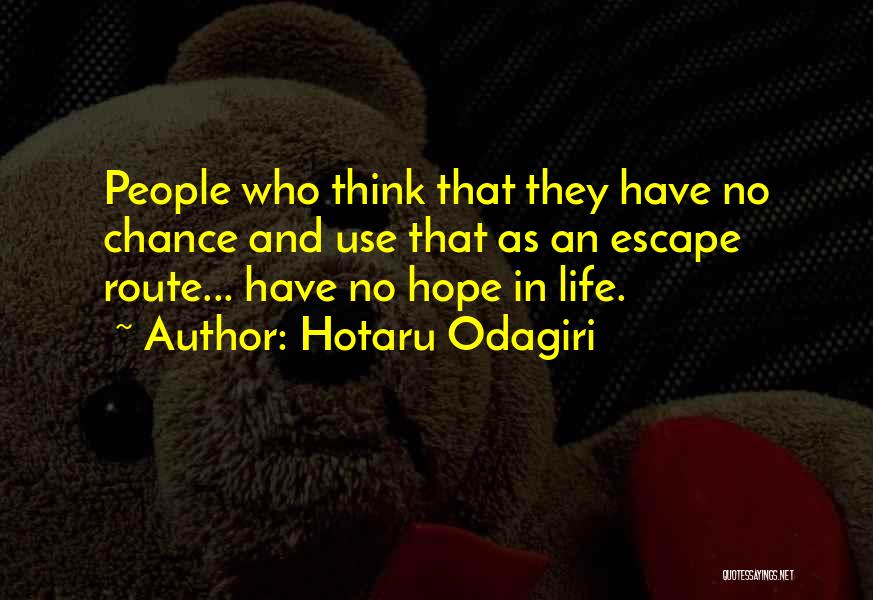 Hotaru Odagiri Quotes: People Who Think That They Have No Chance And Use That As An Escape Route... Have No Hope In Life.