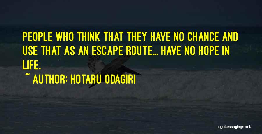Hotaru Odagiri Quotes: People Who Think That They Have No Chance And Use That As An Escape Route... Have No Hope In Life.