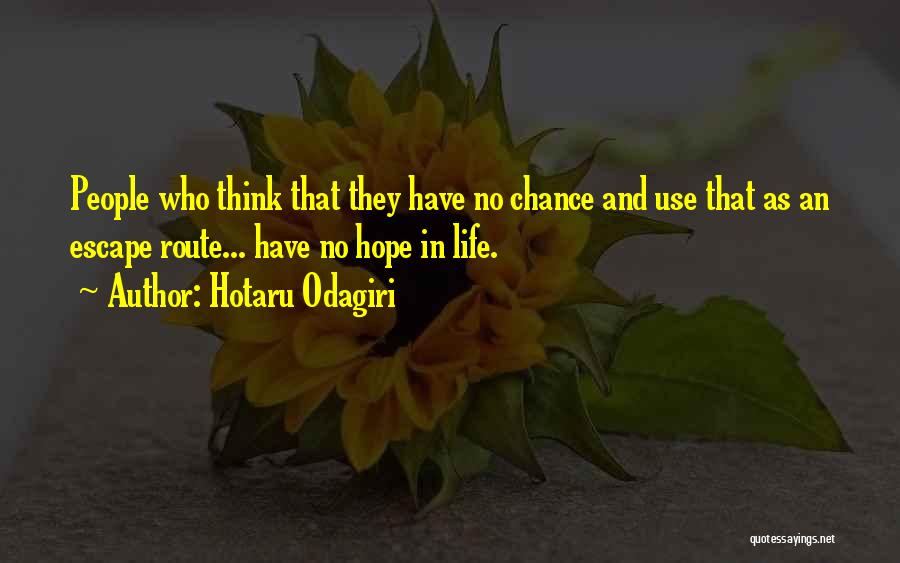Hotaru Odagiri Quotes: People Who Think That They Have No Chance And Use That As An Escape Route... Have No Hope In Life.