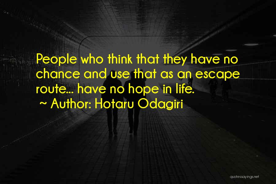 Hotaru Odagiri Quotes: People Who Think That They Have No Chance And Use That As An Escape Route... Have No Hope In Life.