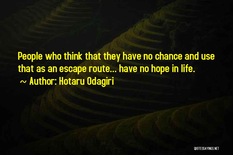 Hotaru Odagiri Quotes: People Who Think That They Have No Chance And Use That As An Escape Route... Have No Hope In Life.