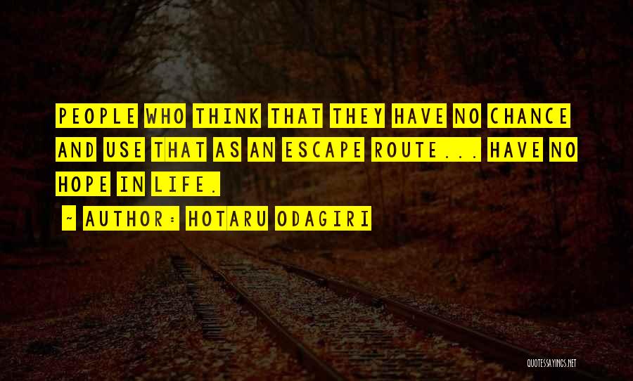 Hotaru Odagiri Quotes: People Who Think That They Have No Chance And Use That As An Escape Route... Have No Hope In Life.