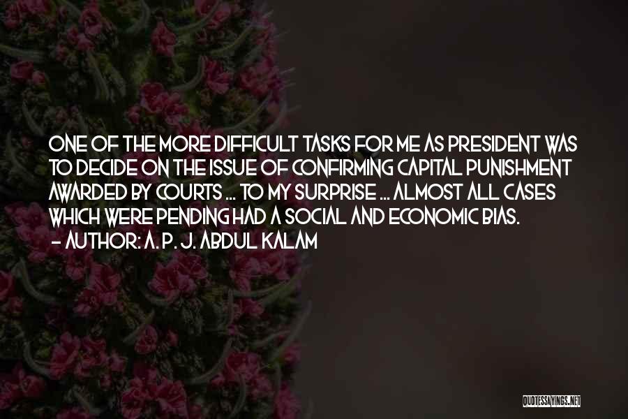 A. P. J. Abdul Kalam Quotes: One Of The More Difficult Tasks For Me As President Was To Decide On The Issue Of Confirming Capital Punishment