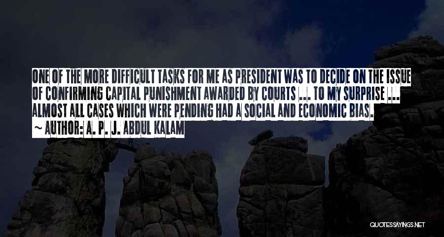 A. P. J. Abdul Kalam Quotes: One Of The More Difficult Tasks For Me As President Was To Decide On The Issue Of Confirming Capital Punishment