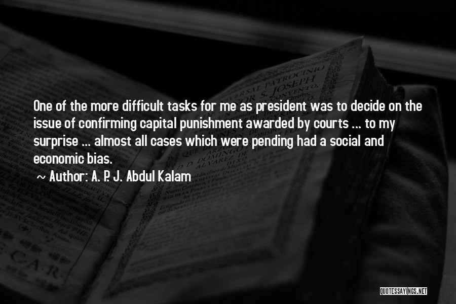 A. P. J. Abdul Kalam Quotes: One Of The More Difficult Tasks For Me As President Was To Decide On The Issue Of Confirming Capital Punishment