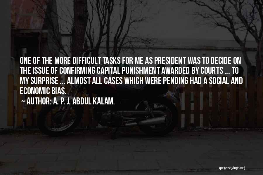 A. P. J. Abdul Kalam Quotes: One Of The More Difficult Tasks For Me As President Was To Decide On The Issue Of Confirming Capital Punishment