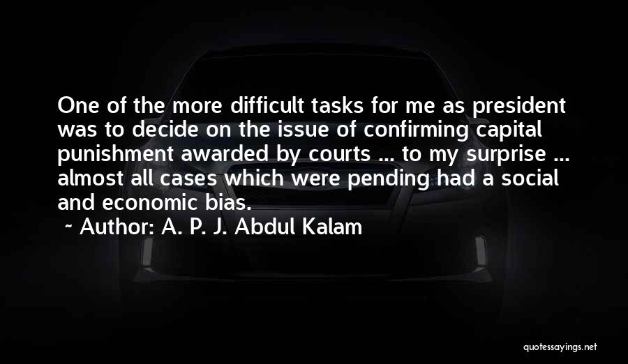 A. P. J. Abdul Kalam Quotes: One Of The More Difficult Tasks For Me As President Was To Decide On The Issue Of Confirming Capital Punishment