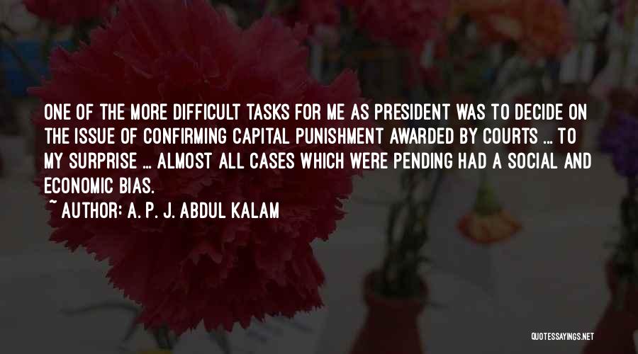 A. P. J. Abdul Kalam Quotes: One Of The More Difficult Tasks For Me As President Was To Decide On The Issue Of Confirming Capital Punishment