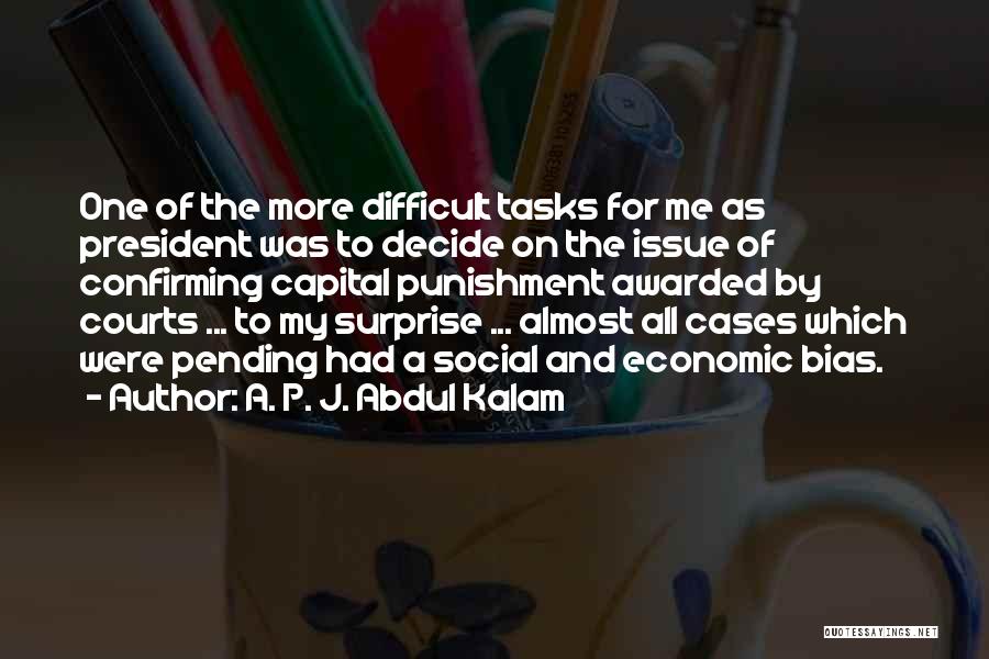 A. P. J. Abdul Kalam Quotes: One Of The More Difficult Tasks For Me As President Was To Decide On The Issue Of Confirming Capital Punishment