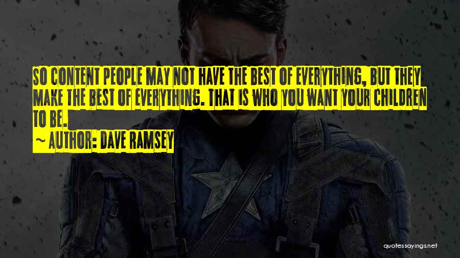 Dave Ramsey Quotes: So Content People May Not Have The Best Of Everything, But They Make The Best Of Everything. That Is Who