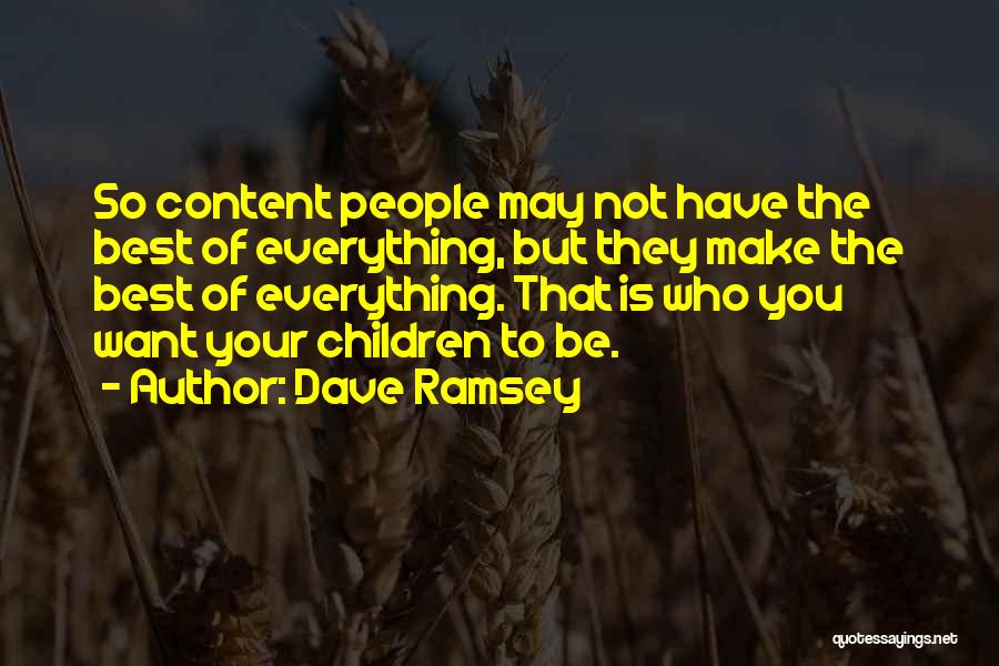 Dave Ramsey Quotes: So Content People May Not Have The Best Of Everything, But They Make The Best Of Everything. That Is Who