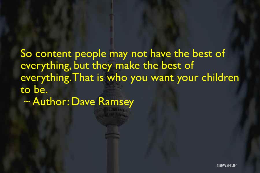 Dave Ramsey Quotes: So Content People May Not Have The Best Of Everything, But They Make The Best Of Everything. That Is Who