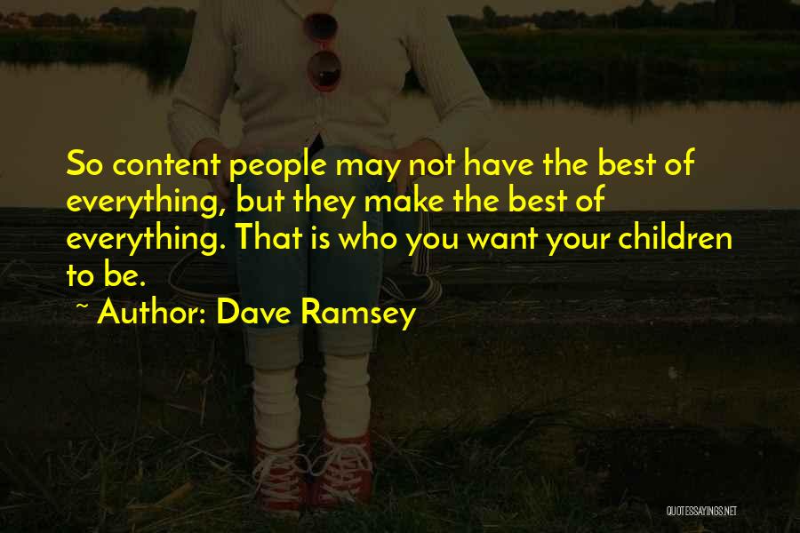 Dave Ramsey Quotes: So Content People May Not Have The Best Of Everything, But They Make The Best Of Everything. That Is Who