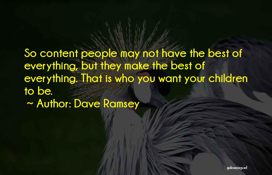 Dave Ramsey Quotes: So Content People May Not Have The Best Of Everything, But They Make The Best Of Everything. That Is Who