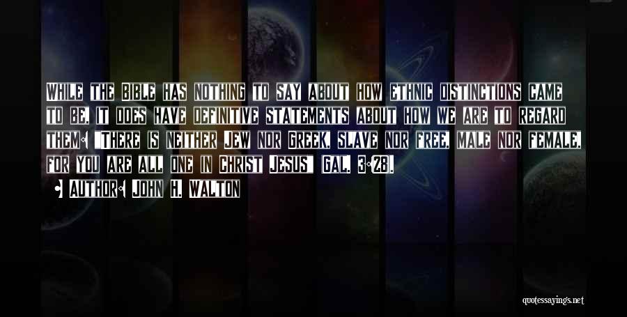 John H. Walton Quotes: While The Bible Has Nothing To Say About How Ethnic Distinctions Came To Be, It Does Have Definitive Statements About