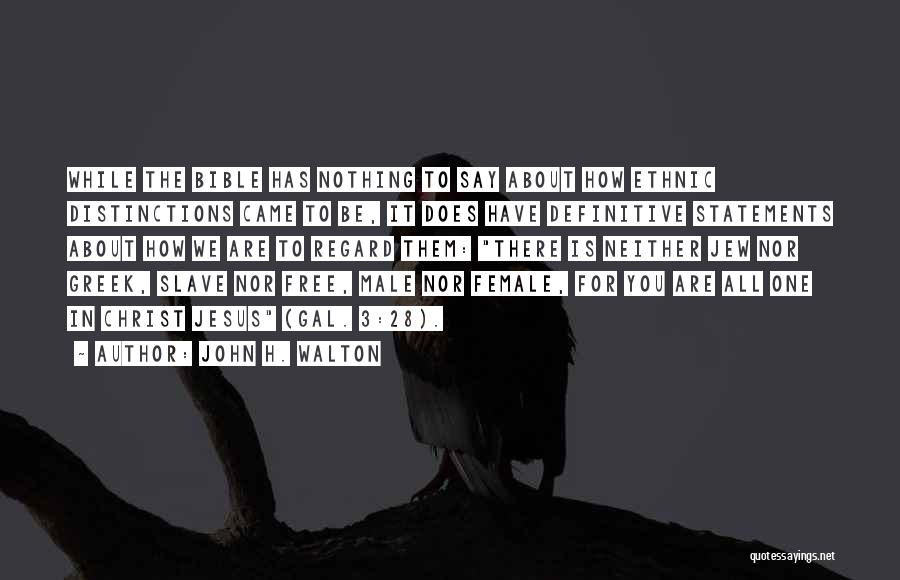 John H. Walton Quotes: While The Bible Has Nothing To Say About How Ethnic Distinctions Came To Be, It Does Have Definitive Statements About